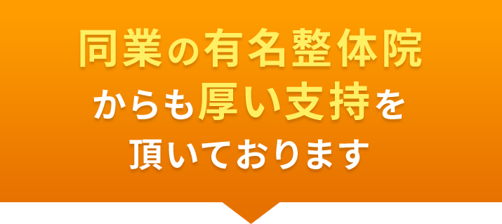同業の有名整体院からも厚い支持を頂いております